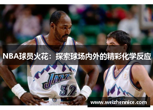 NBA球员火花：探索球场内外的精彩化学反应